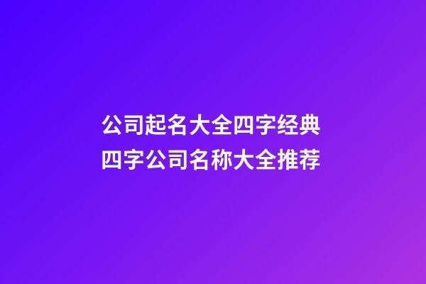 公司起名大全四字经典 四字公司名称大全推荐